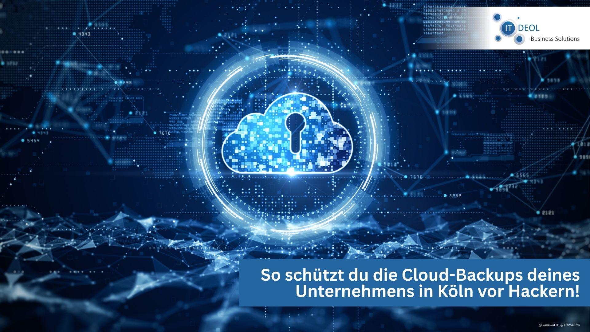 Schutz von Cloud-Backups in Köln mit Unterstützung von IT-Deol aus Lohmar vor Hackern!